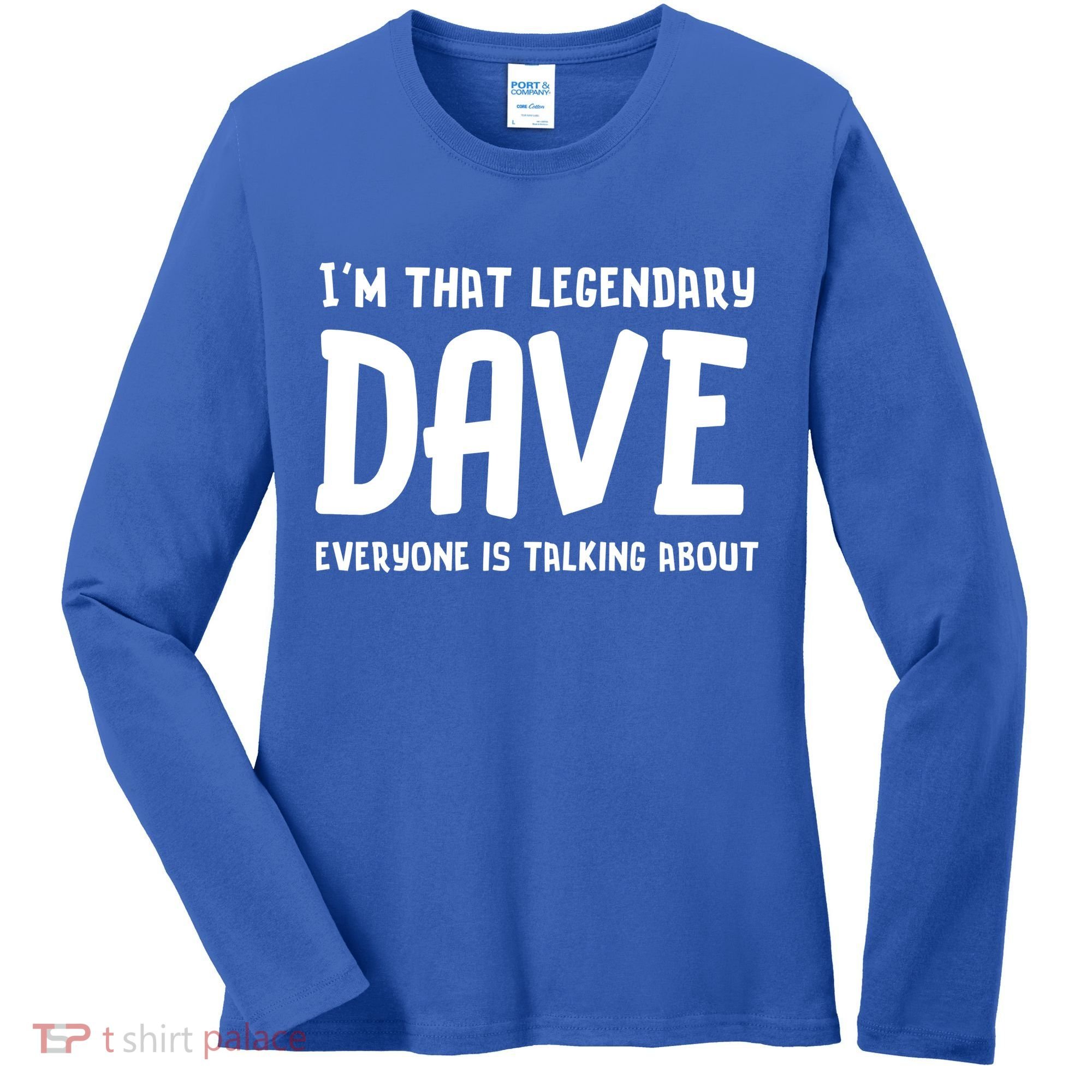 Im That Legendary Dave Everyone Is Talking About. Women's Long Sleeve Shirt