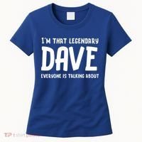 Im That Legendary Dave Everyone Is Talking About. Women's T-Shirt thumb 0