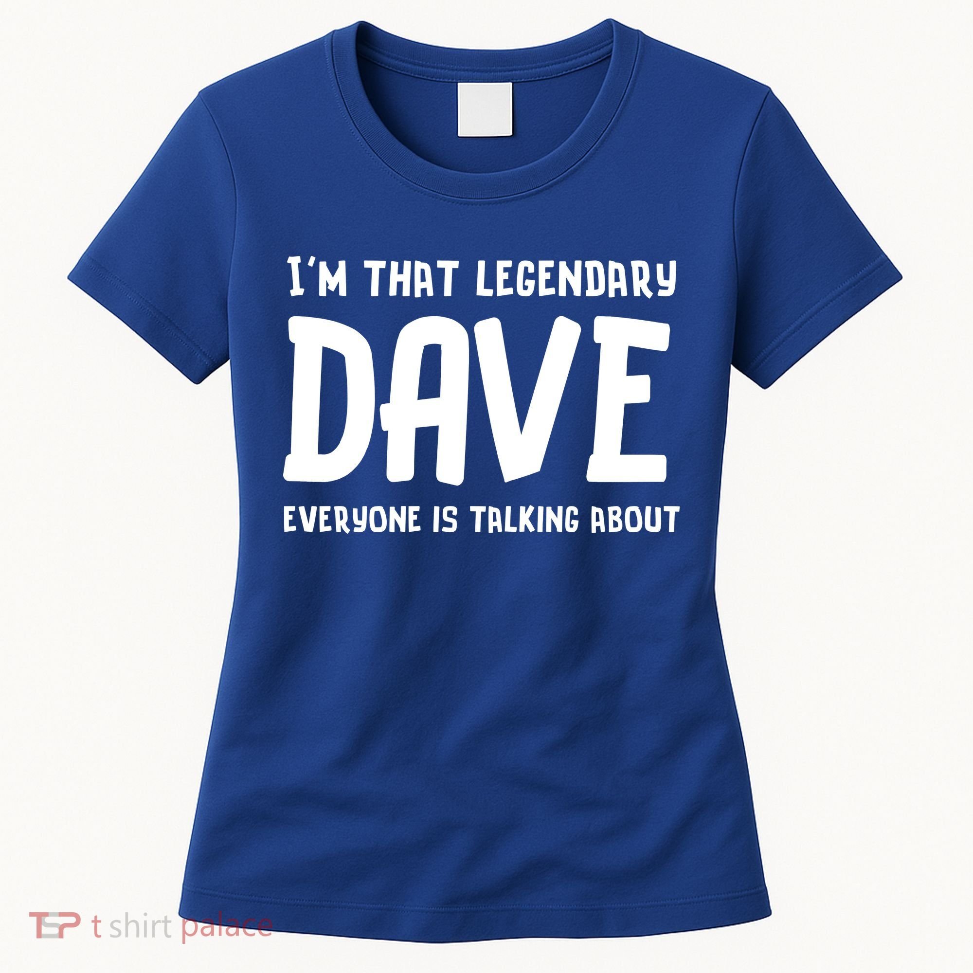 Im That Legendary Dave Everyone Is Talking About. Women's T-Shirt