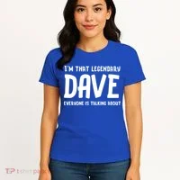 Im That Legendary Dave Everyone Is Talking About. Women's T-Shirt thumb 4