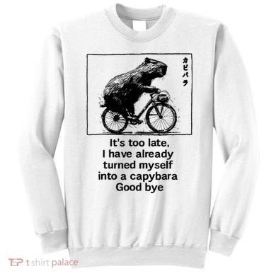 it's too late i have already turned myself into a capybara  Sweatshirt
