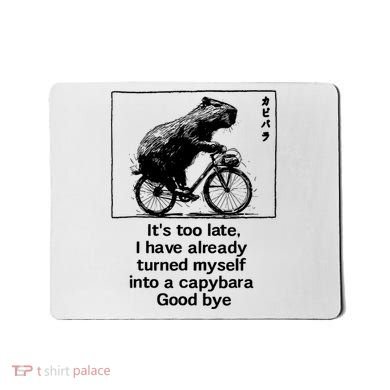 it's too late i have already turned myself into a capybara  Mousepad