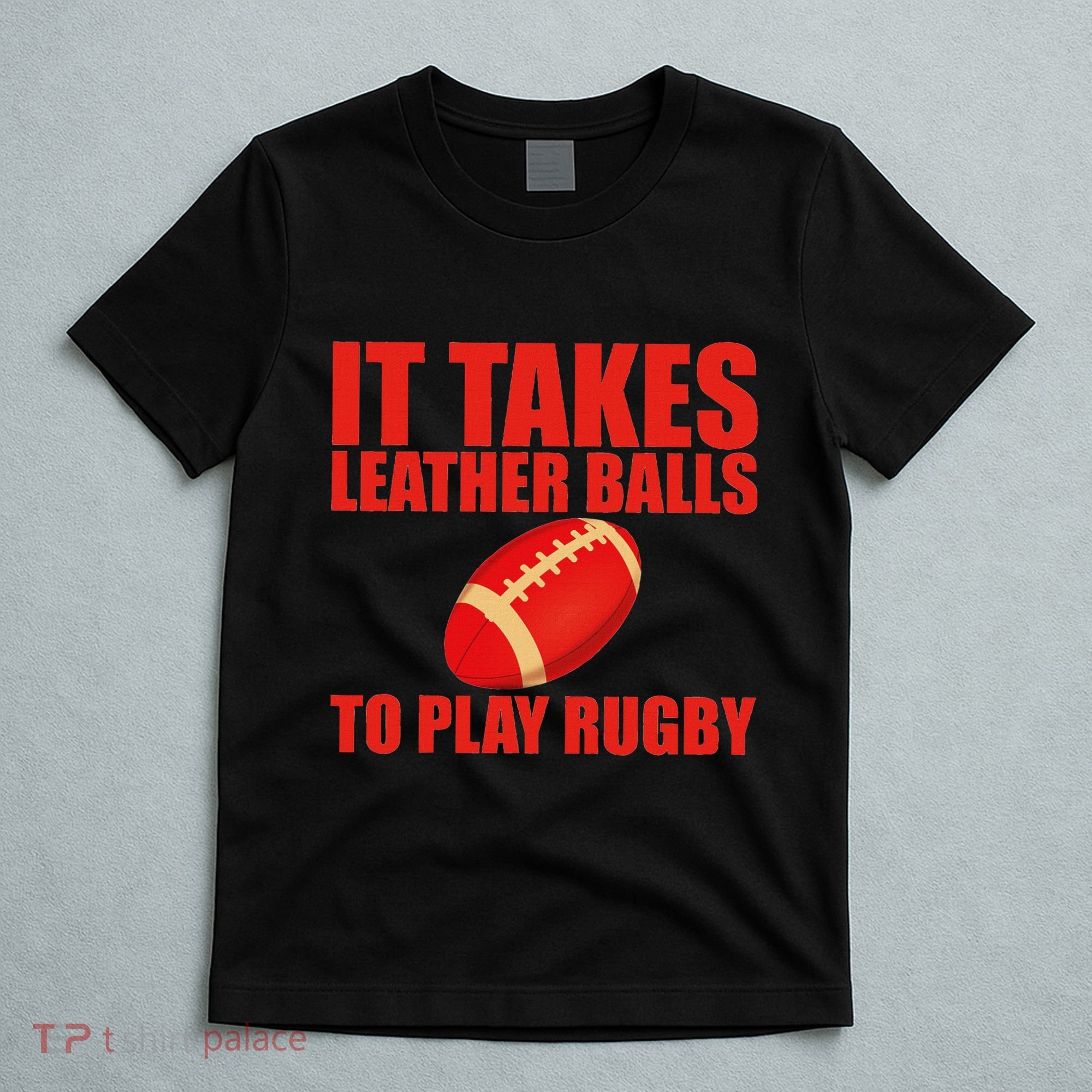It Takes Leather Balls To Play Rugby T-Shirt