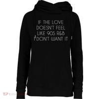 If The Love Doesnt Feel Like 90s R&B I Dont Want It Womens Funnel Neck Pullover Hood thumb 0