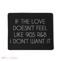 If The Love Doesnt Feel Like 90s R&B I Dont Want It Mousepad thumb 0