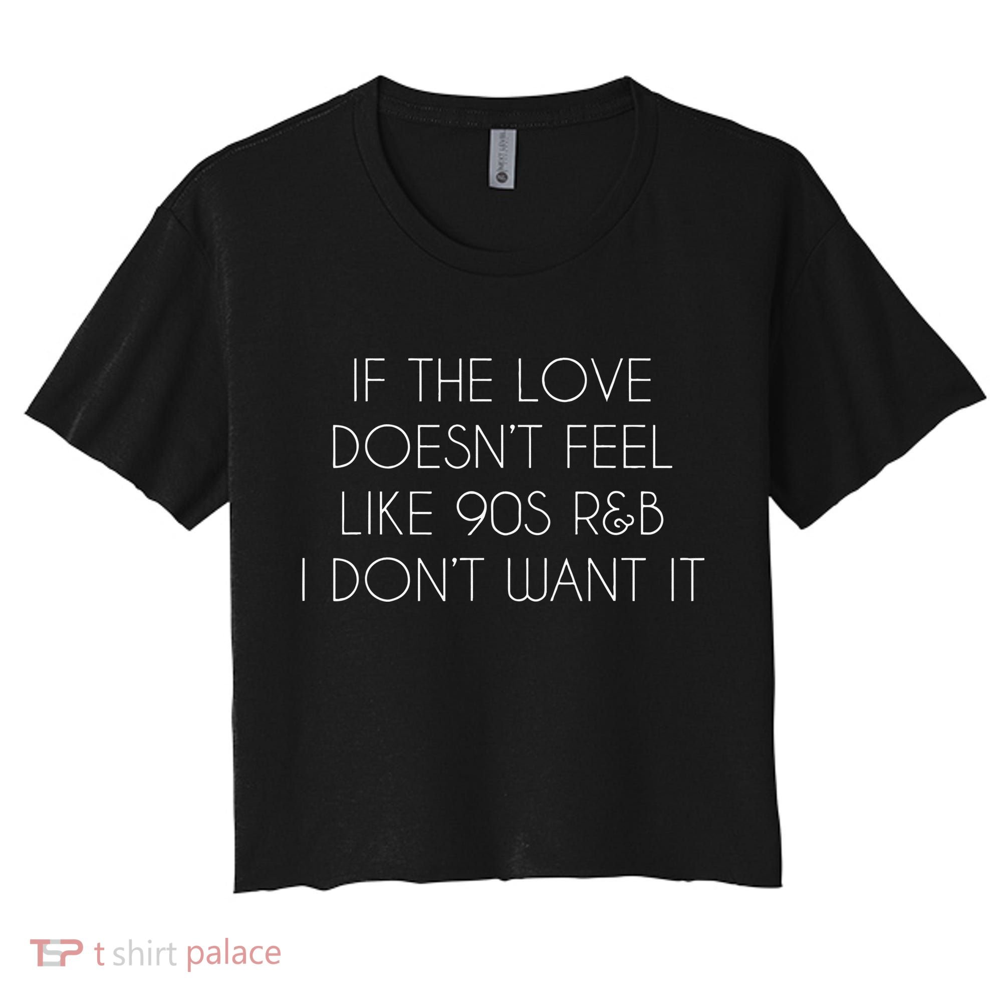 If The Love Doesnt Feel Like 90s R&B I Dont Want It Women's Crop Top Tee