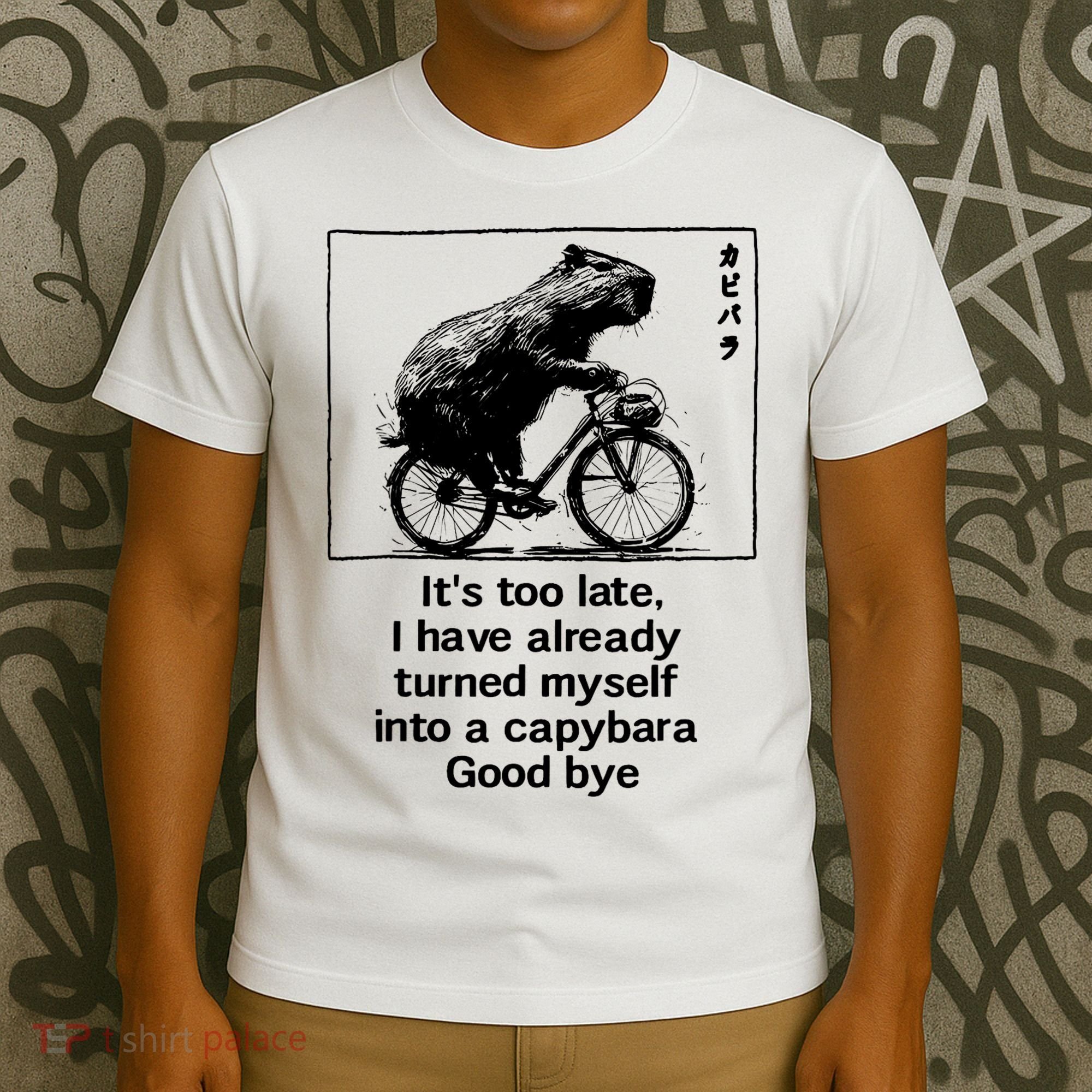 ItS Too Late I Have Already Turned Myself Into A Capybara T-Shirt