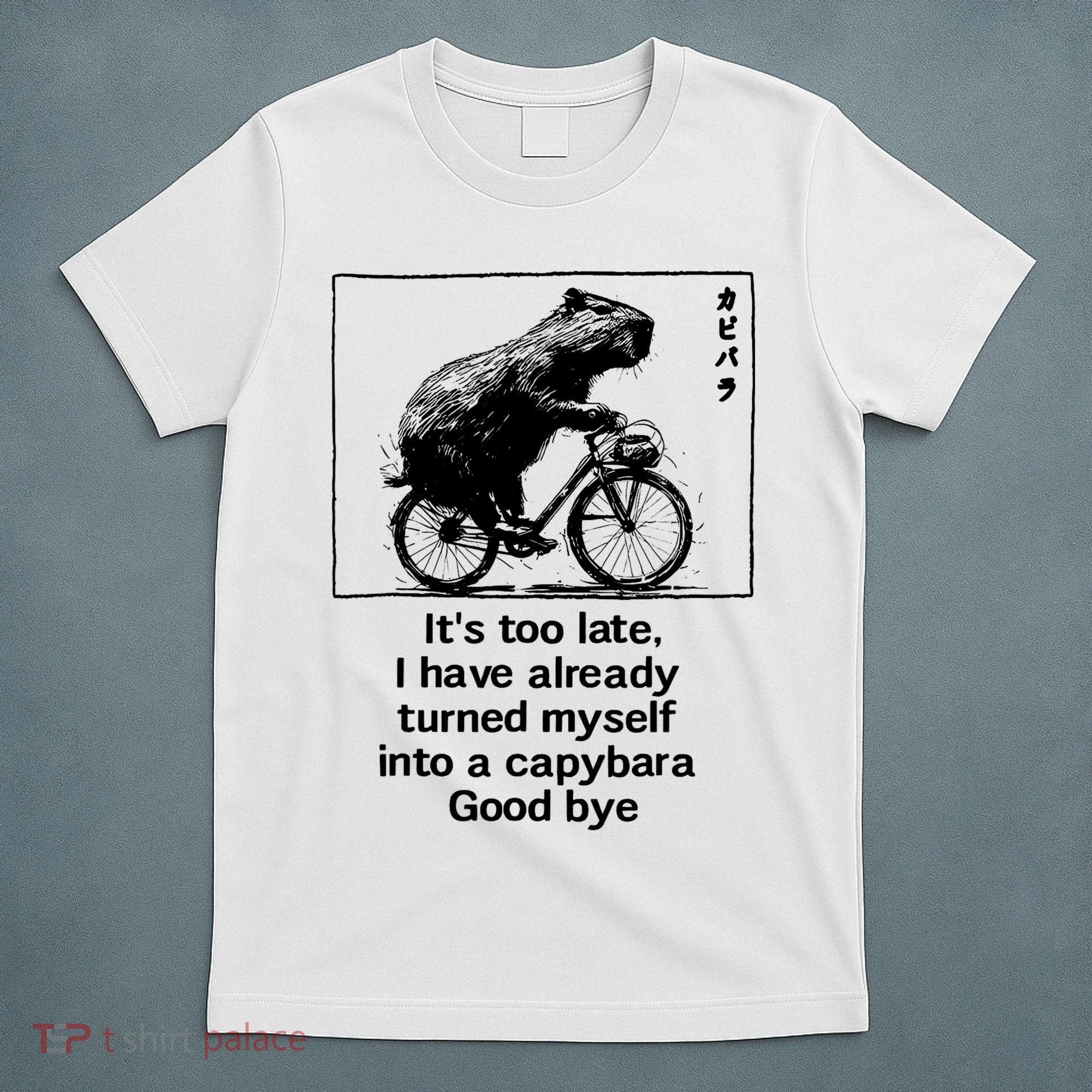 ItS Too Late I Have Already Turned Myself Into A Capybara T-Shirt