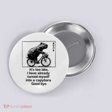 ItS Too Late I Have Already Turned Myself Into A Capybara Button