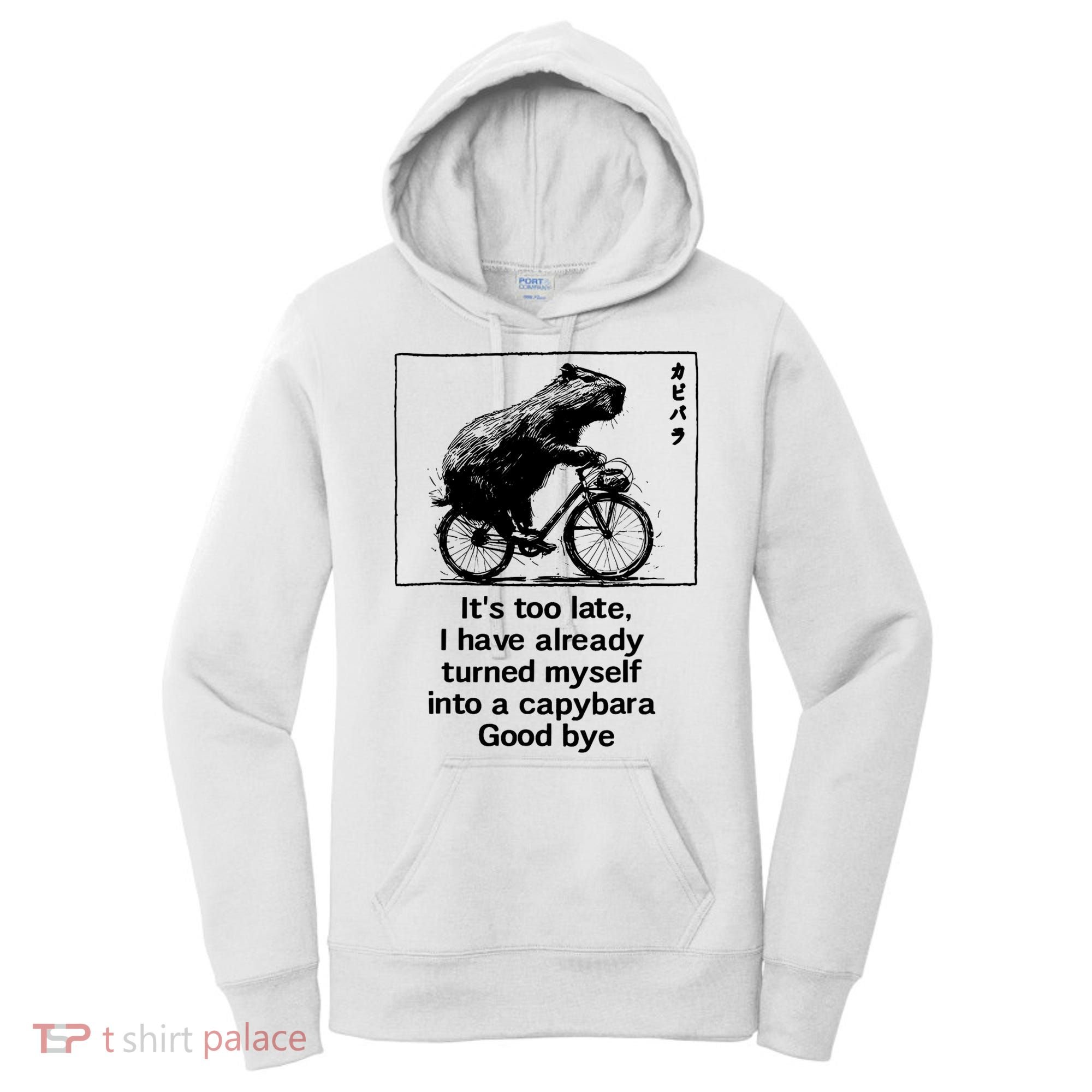ItS Too Late I Have Already Turned Myself Into A Capybara Women's Hoodie