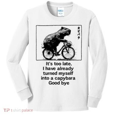 ItS Too Late I Have Already Turned Myself Into A Capybara Kids Long Sleeve Shirt