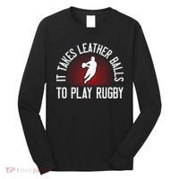 It Takes Leather Balls To Play Rugby Funny Rugby Player Long Sleeve Shirt thumb 0