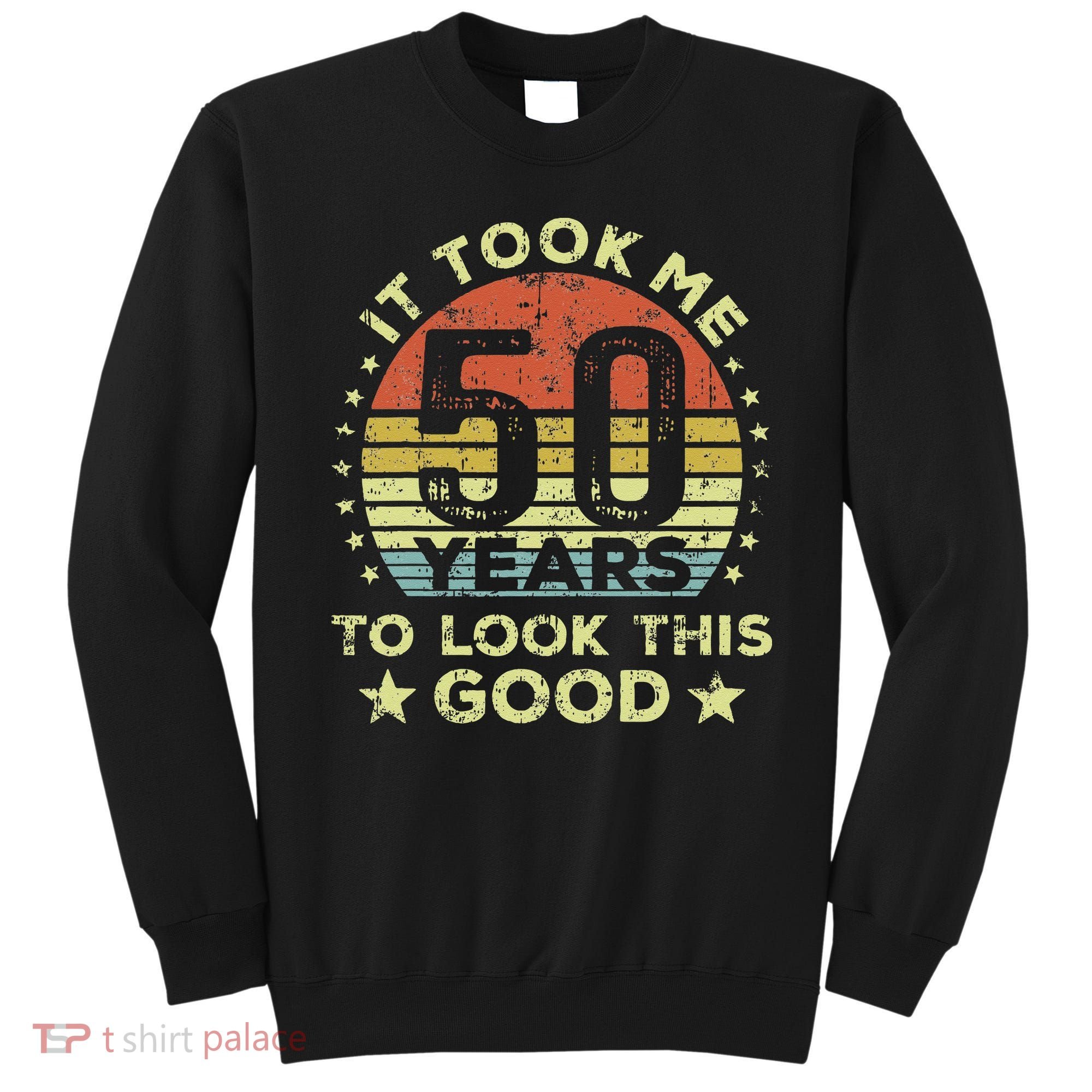 It Took Me 50 Years To Look This Good 50th Birthday Sweatshirt