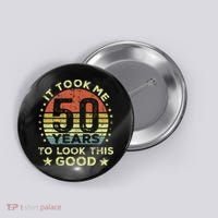It Took Me 50 Years To Look This Good 50th Birthday Button thumb 0