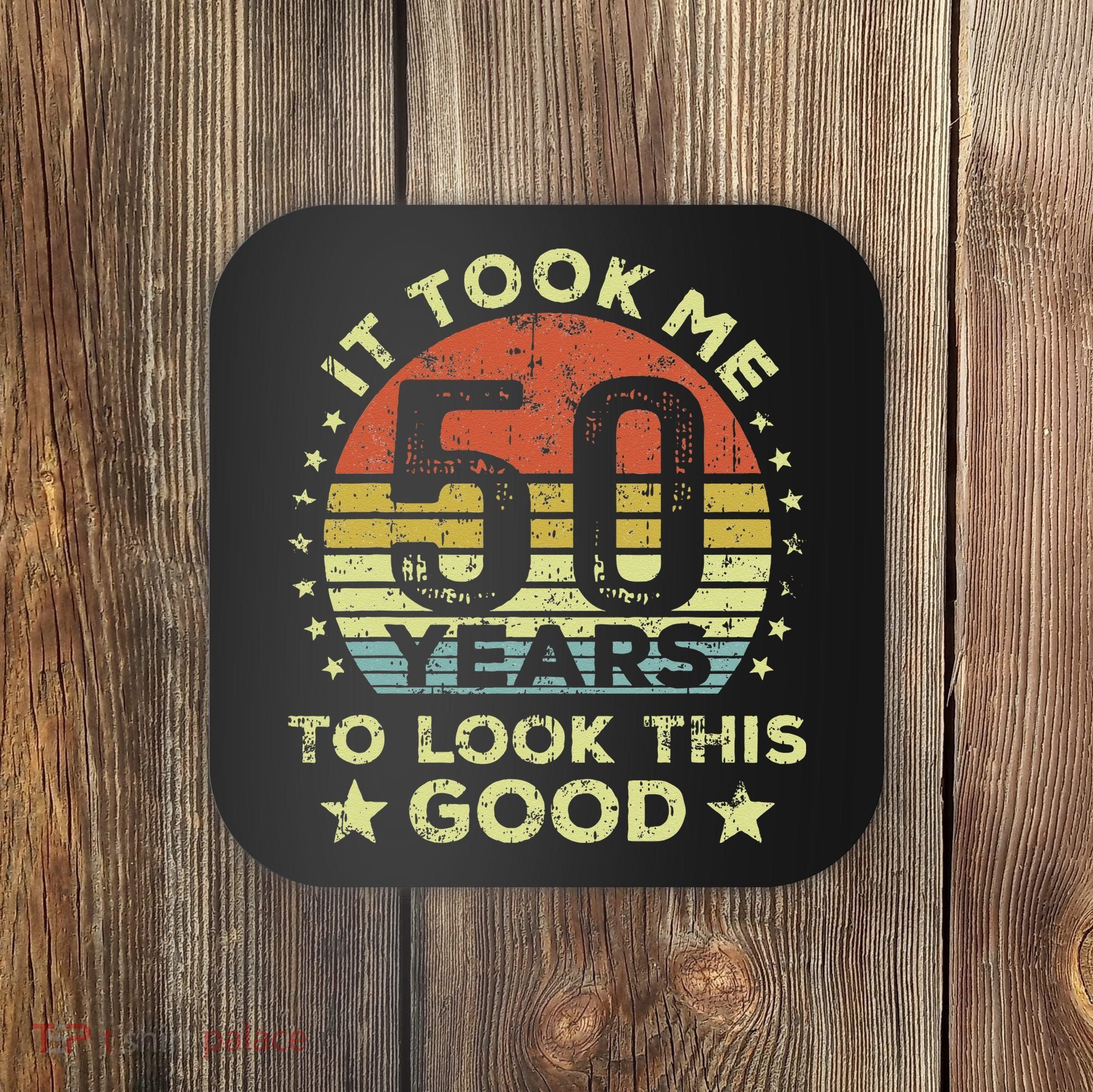 It Took Me 50 Years To Look This Good 50th Birthday Coaster