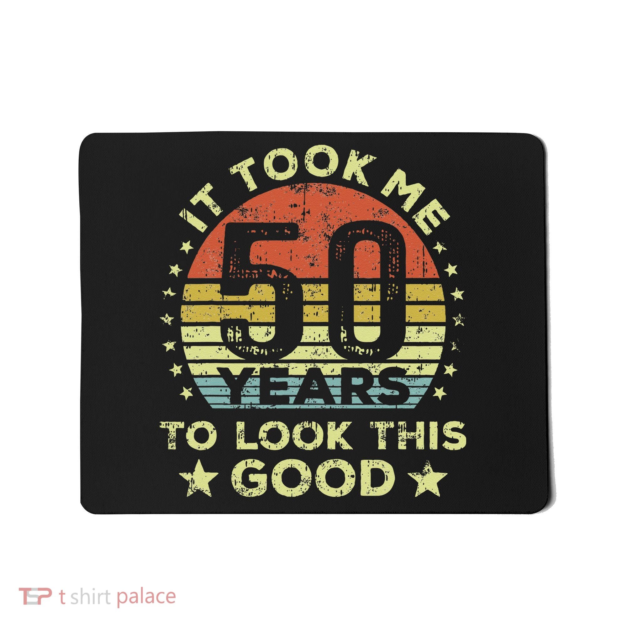 It Took Me 50 Years To Look This Good 50th Birthday Mousepad
