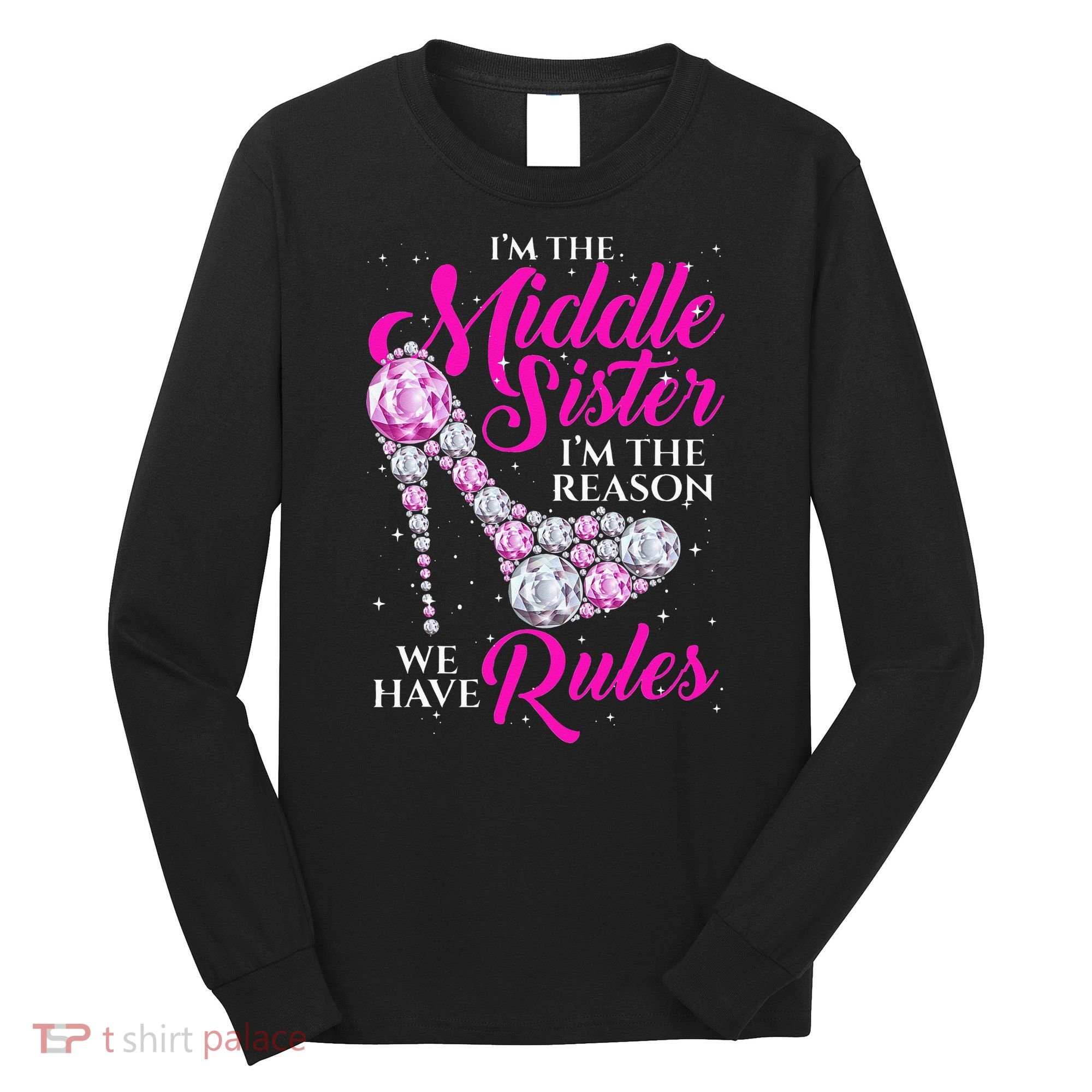 I'm The Middle Sister I Am Reason We Have Rules Sister Long Sleeve Shirt