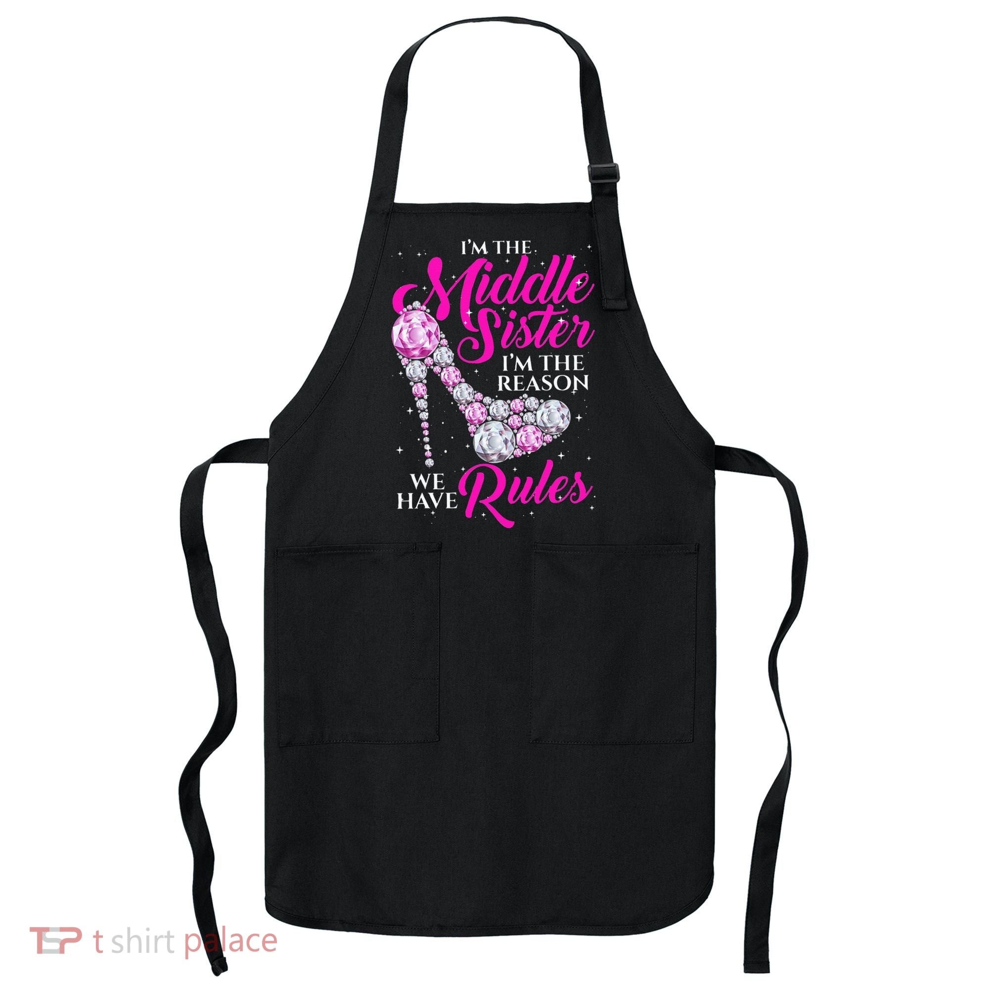 I'm The Middle Sister I Am Reason We Have Rules Sister Apron