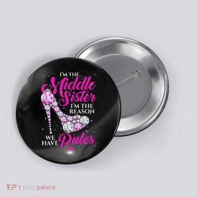 I'm The Middle Sister I Am Reason We Have Rules Sister Button