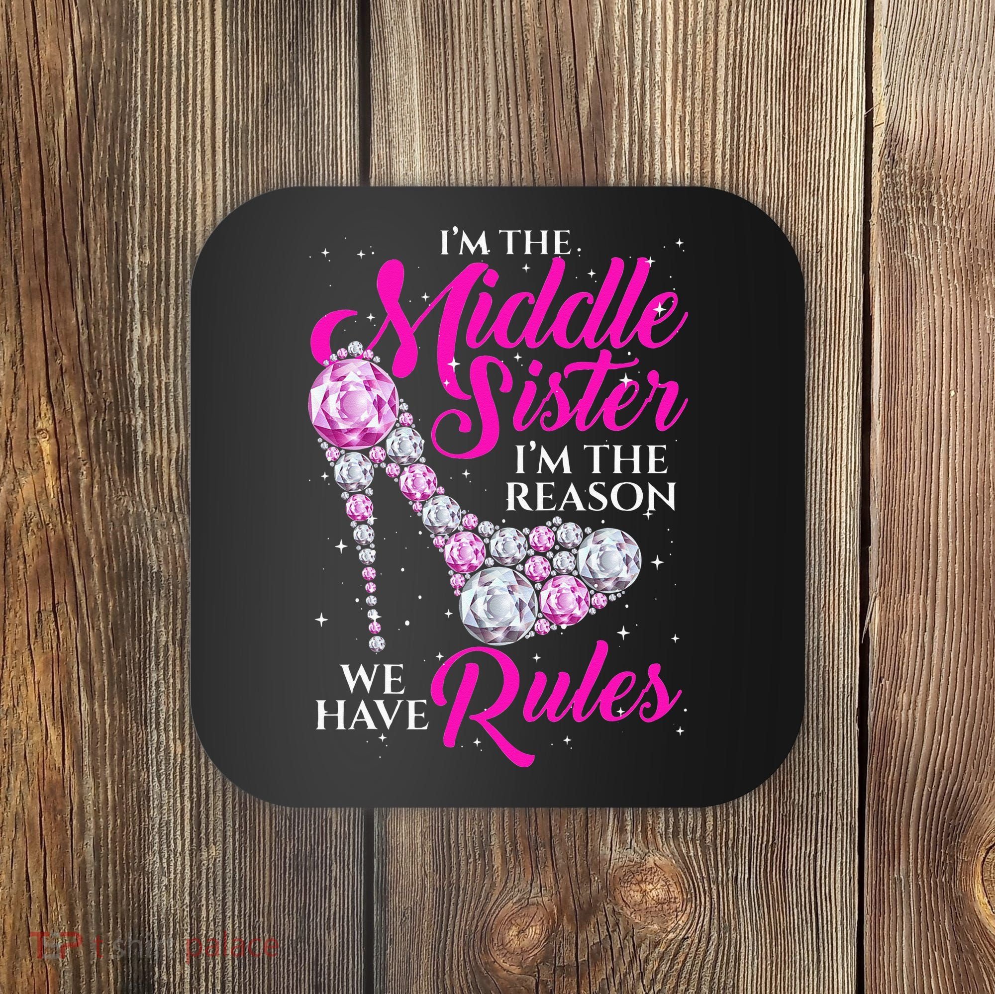 I'm The Middle Sister I Am Reason We Have Rules Sister Coaster