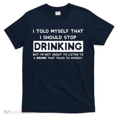 I Told Myself That I Should Stop Drinking T-Shirt