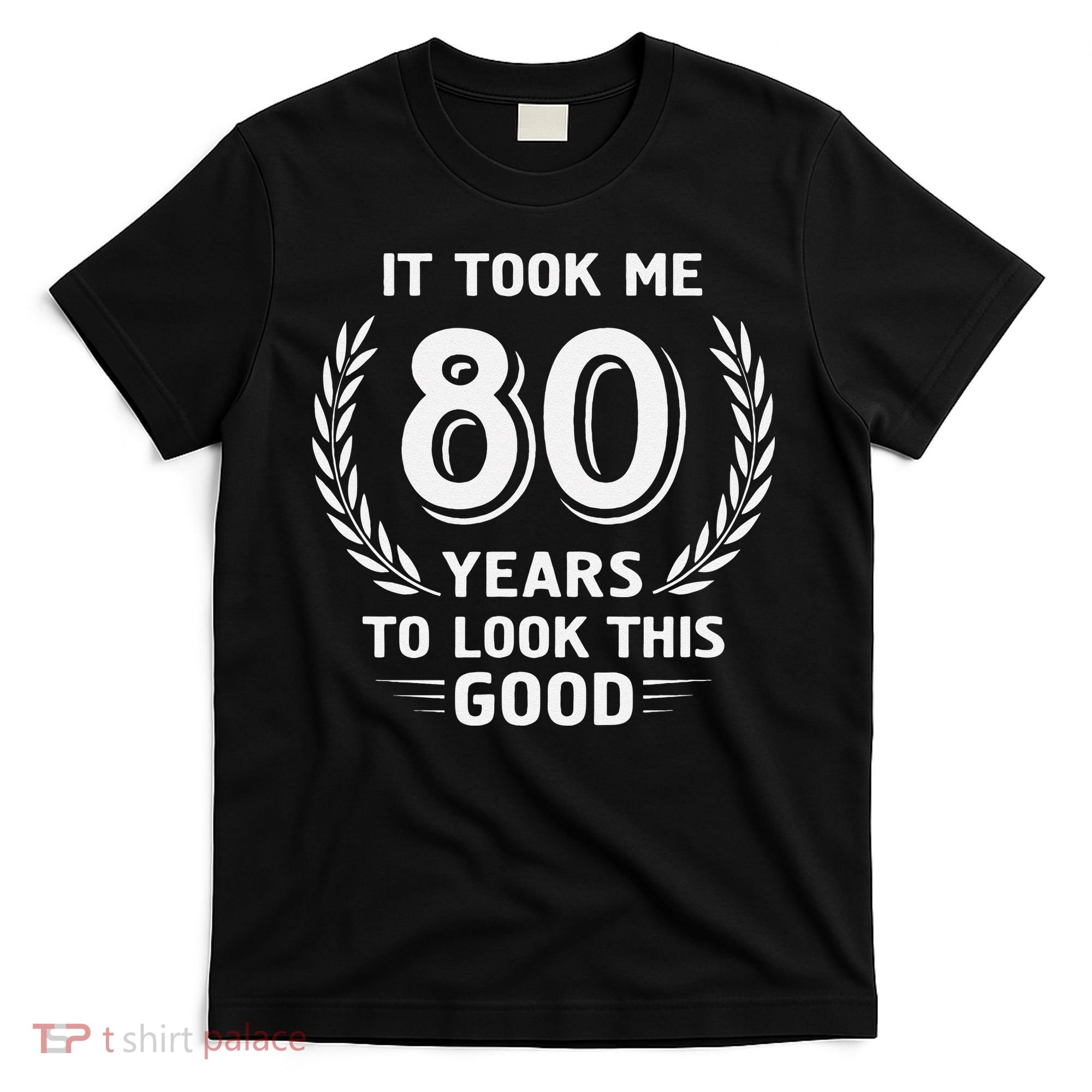 It Took Me 80 Years To Look This Good 80th Birthday T-Shirt