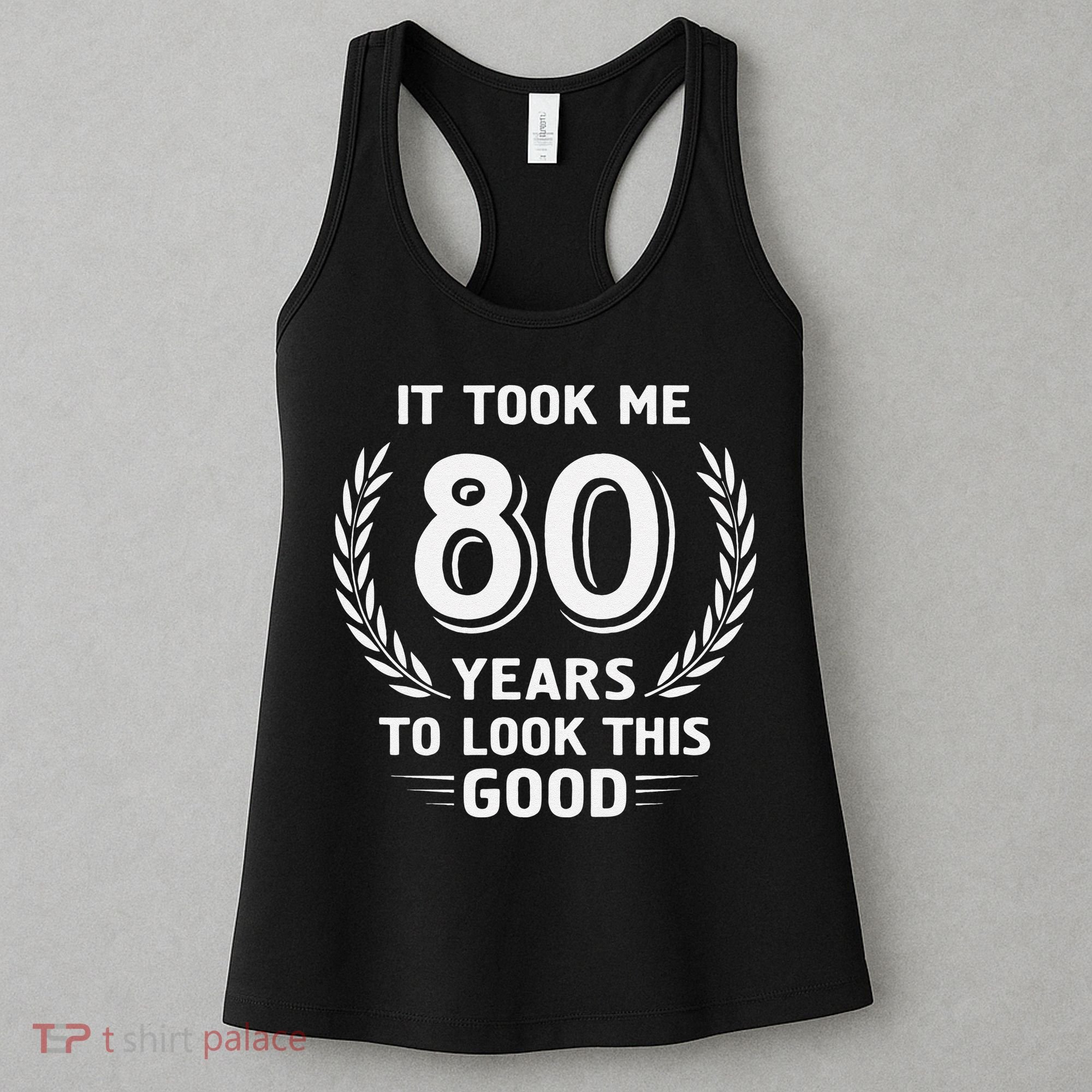It Took Me 80 Years To Look This Good 80th Birthday Women's Tank Top
