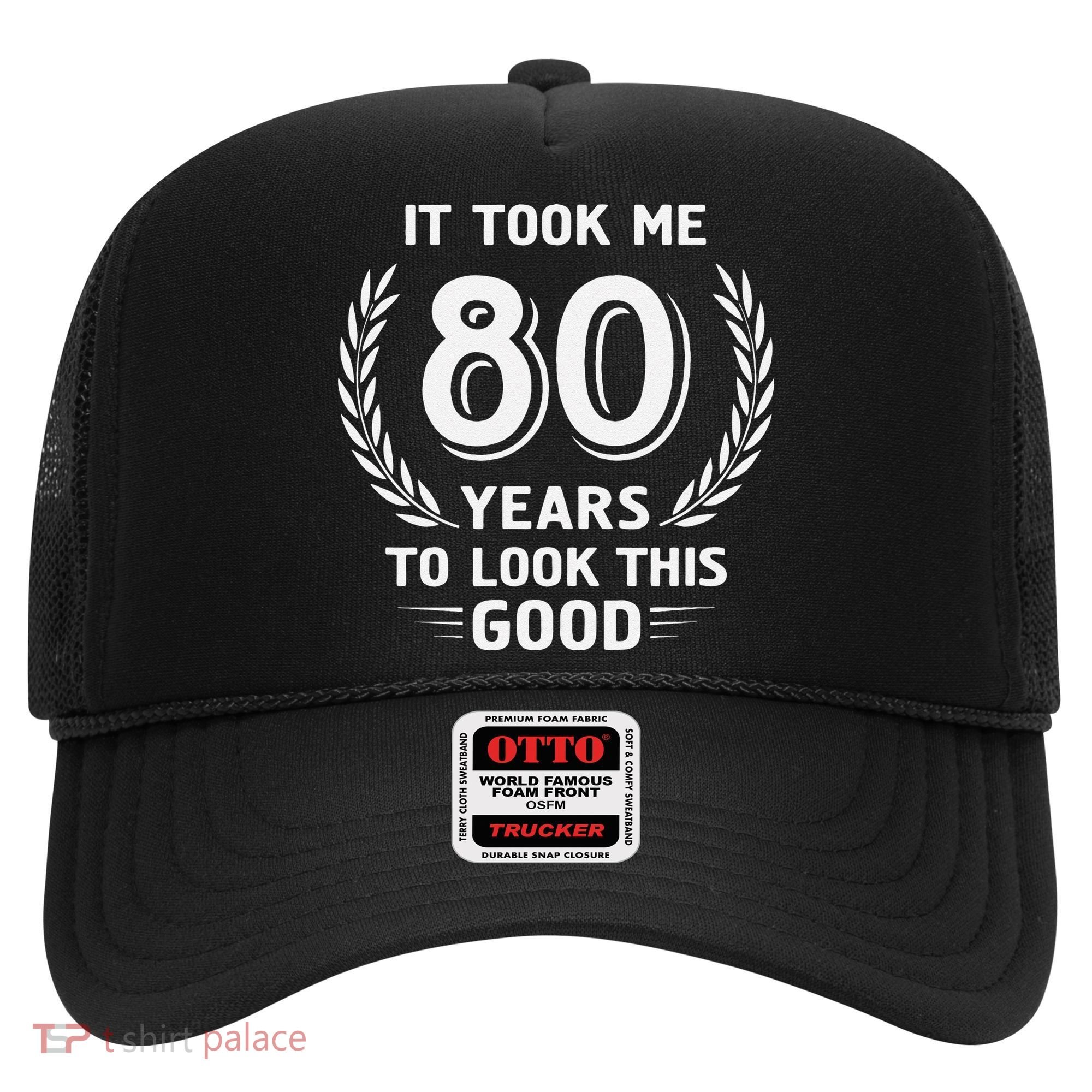 It Took Me 80 Years To Look This Good 80th Birthday Hat