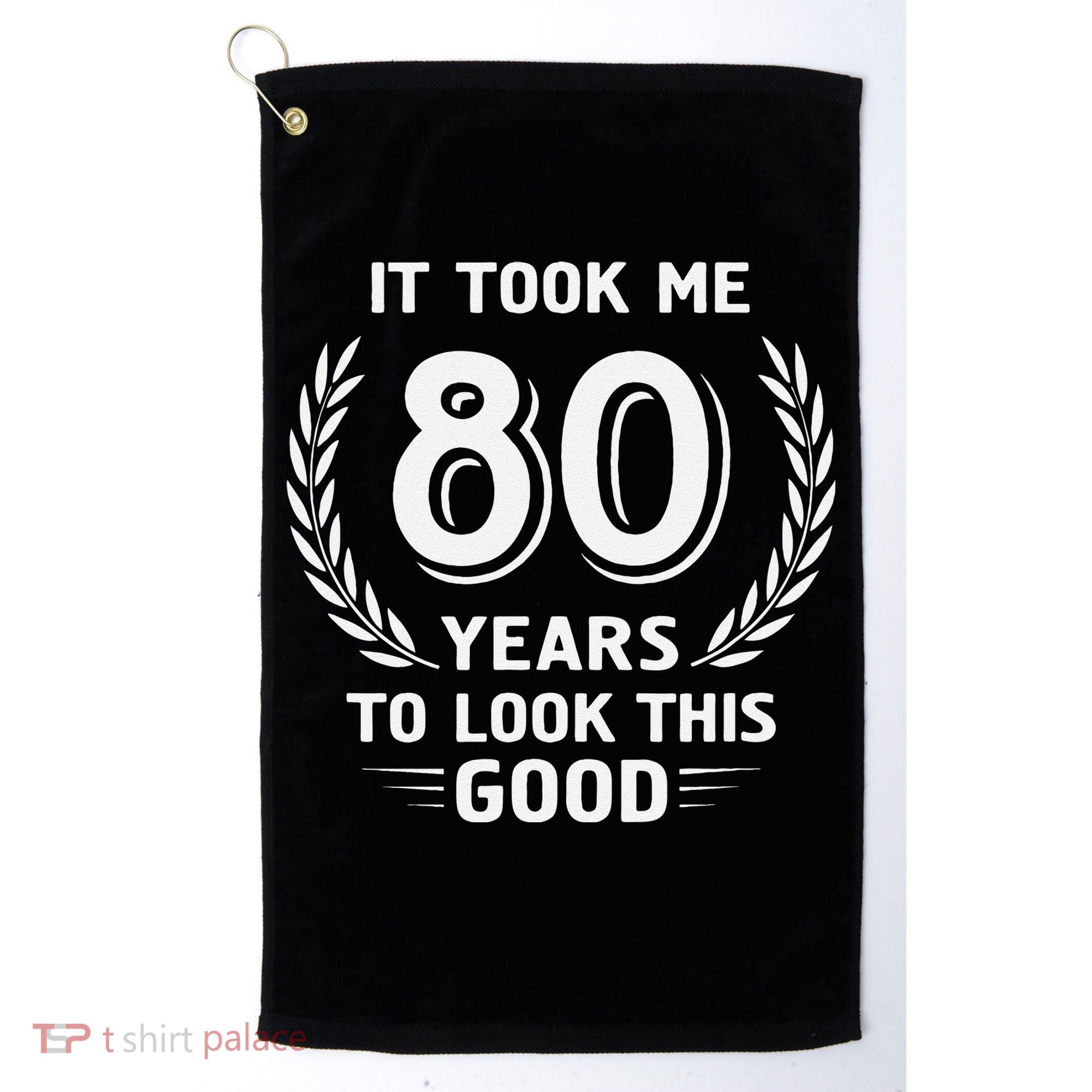 It Took Me 80 Years To Look This Good 80th Birthday Golf Towel