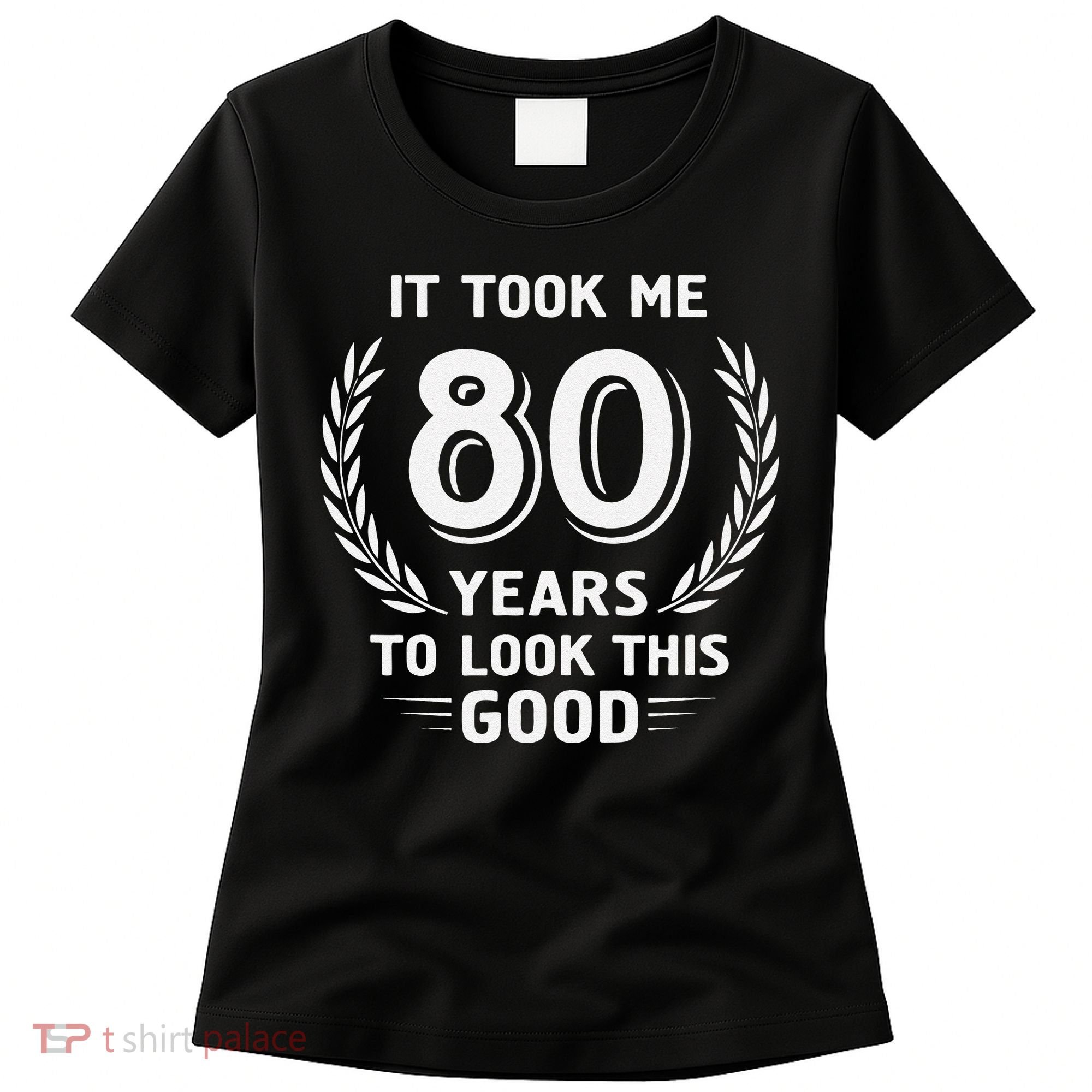 It Took Me 80 Years To Look This Good 80th Birthday Women's T-Shirt