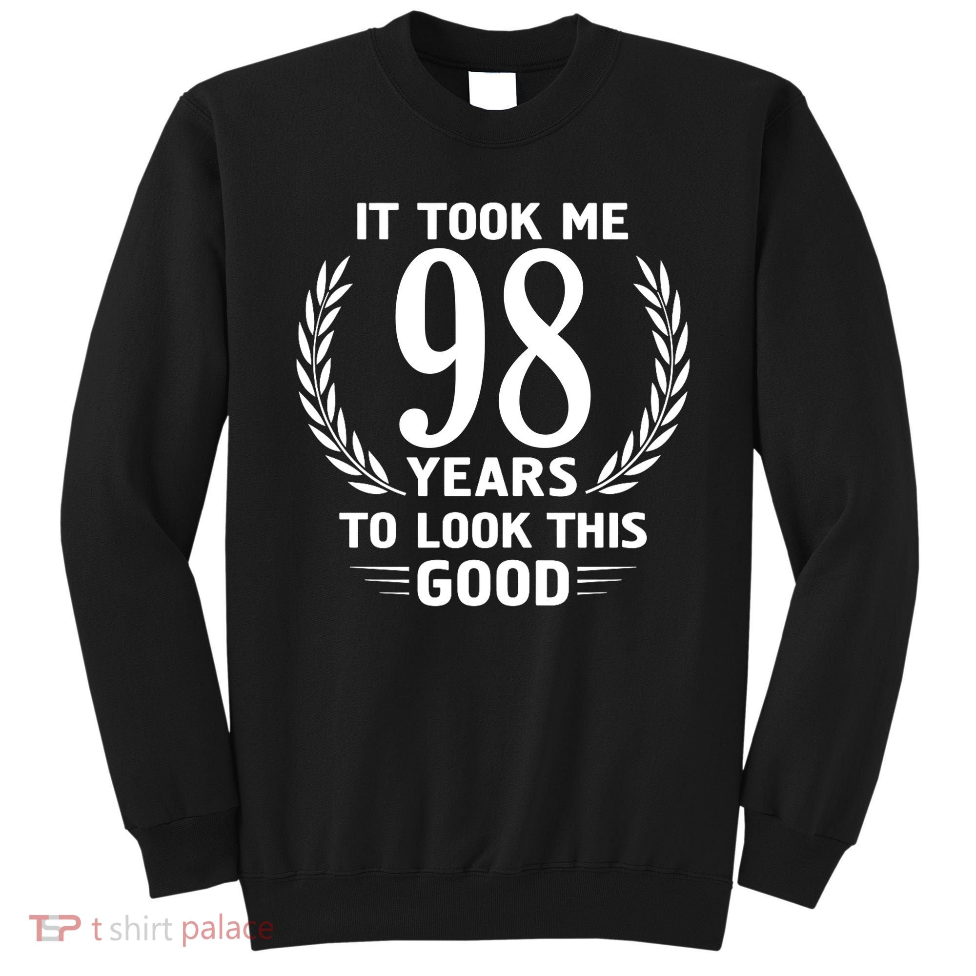 It Took Me 98 Years To Look This Good 98th Birthday Sweatshirt