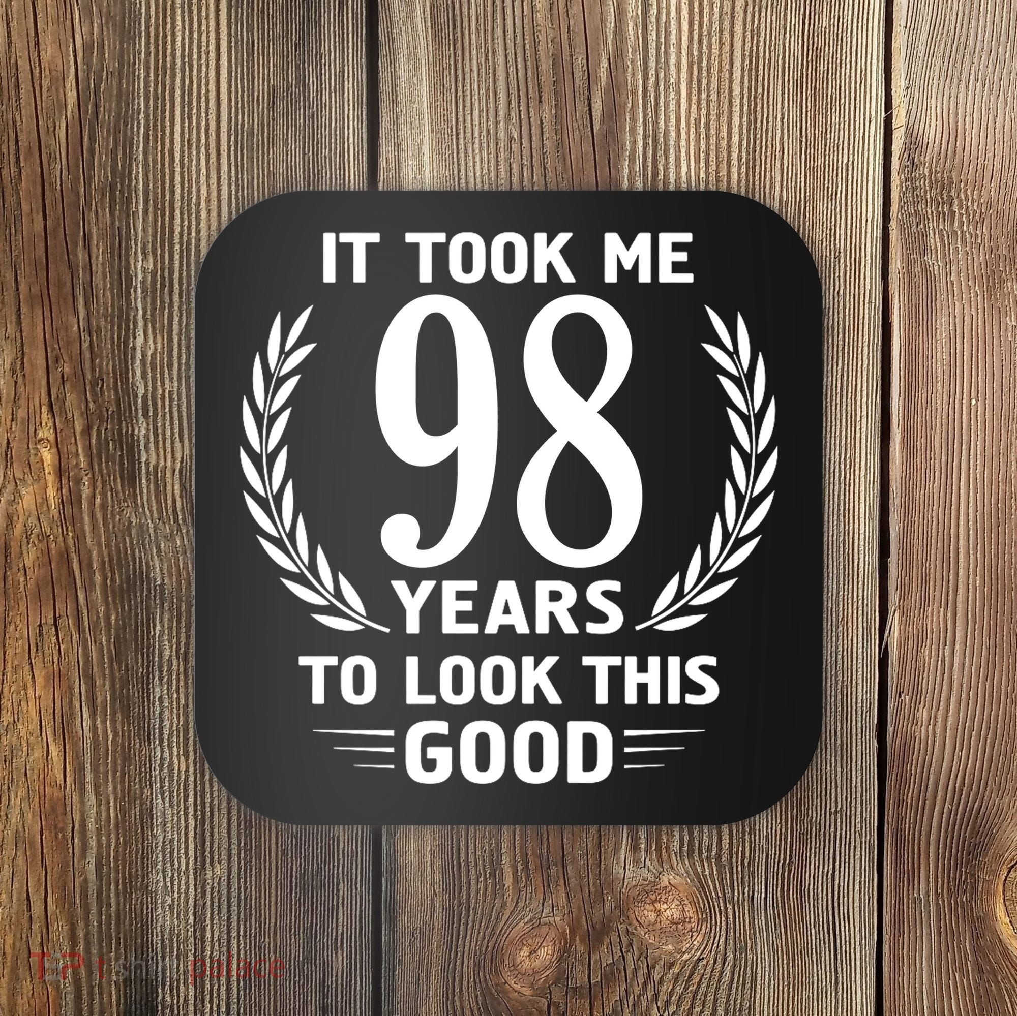 It Took Me 98 Years To Look This Good 98th Birthday Coaster