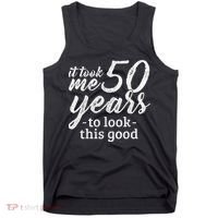 It Took Me 50 Years To Look This Good Funny 50th Birthday Tank Top thumb 0