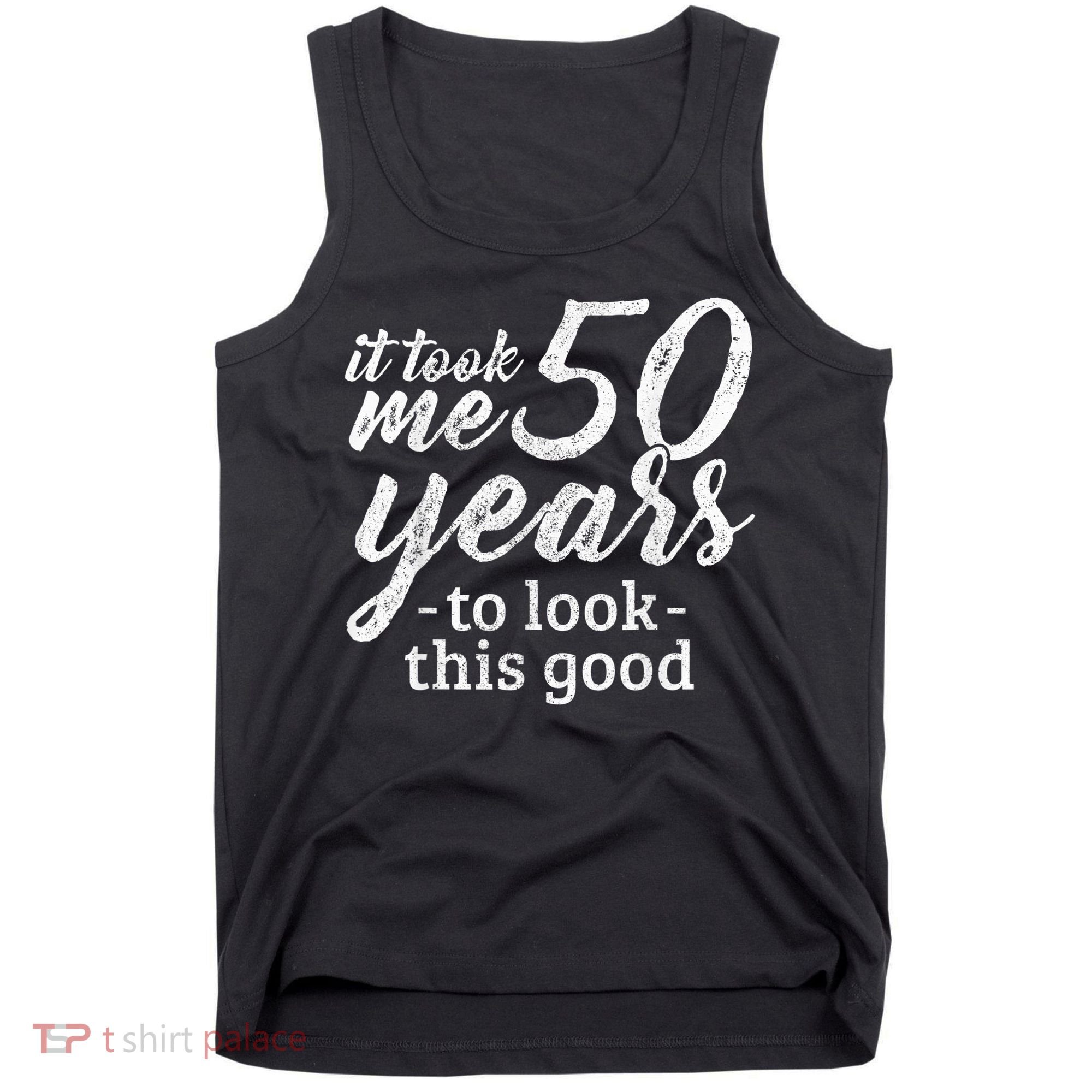 It Took Me 50 Years To Look This Good Funny 50th Birthday Tank Top