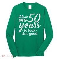 It Took Me 50 Years To Look This Good Funny 50th Birthday Long Sleeve Shirt thumb 0