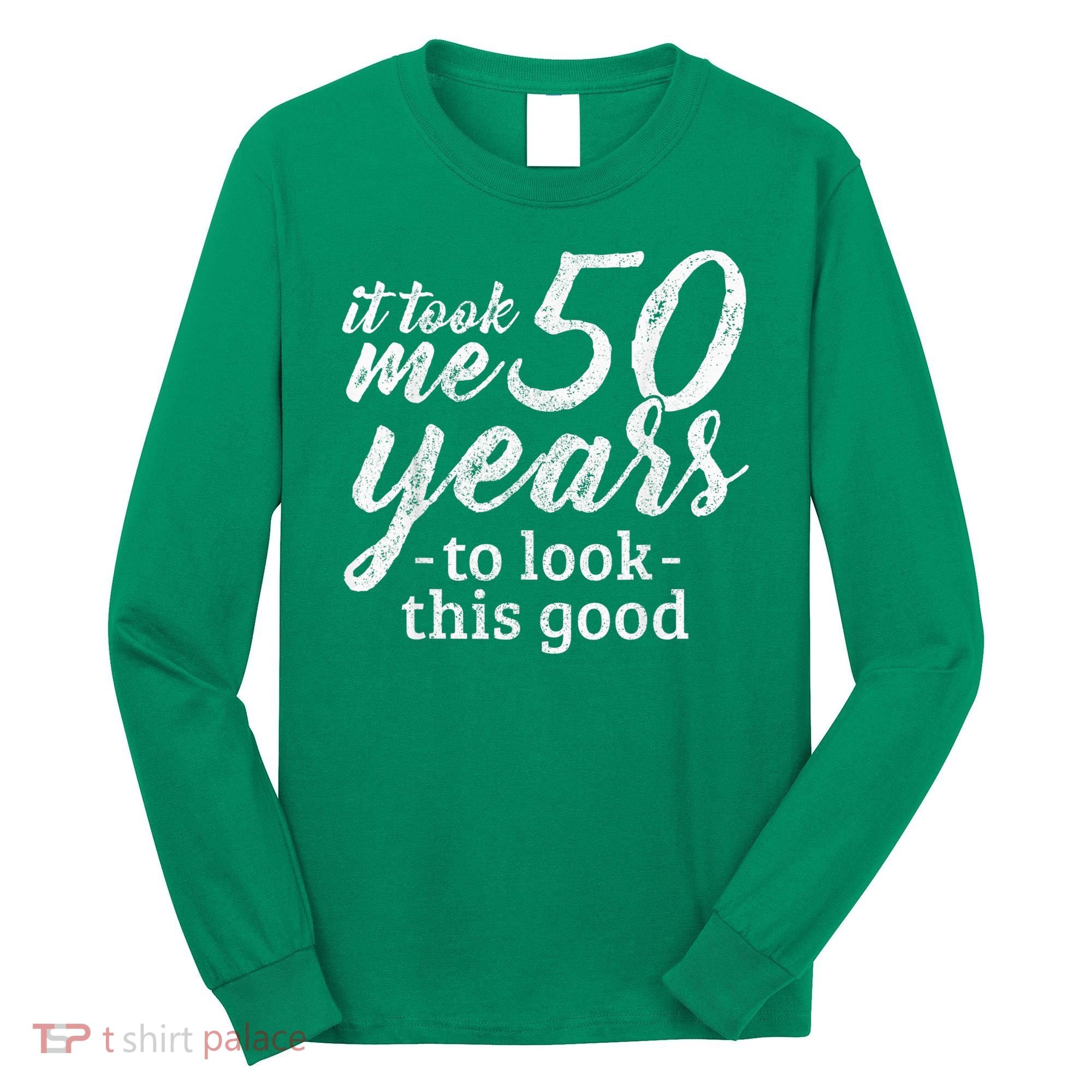 It Took Me 50 Years To Look This Good Funny 50th Birthday Long Sleeve Shirt