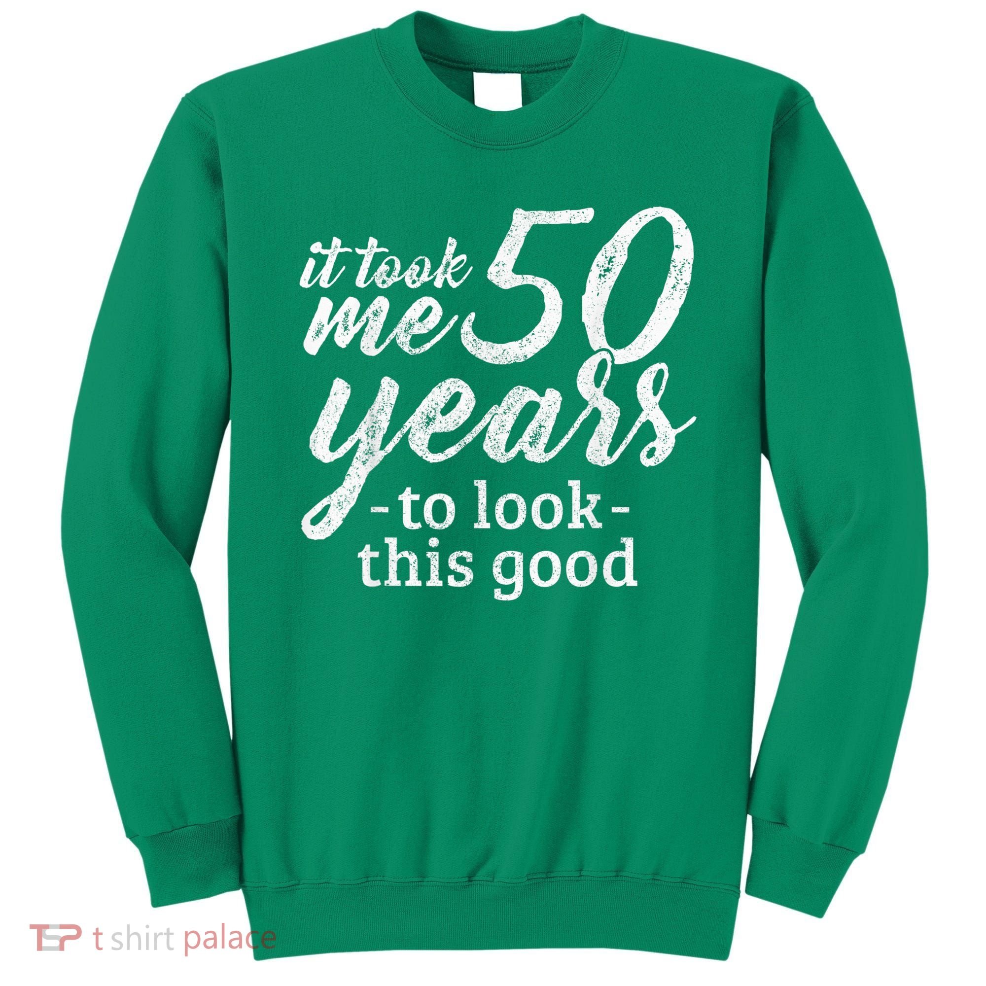 It Took Me 50 Years To Look This Good Funny 50th Birthday Sweatshirt