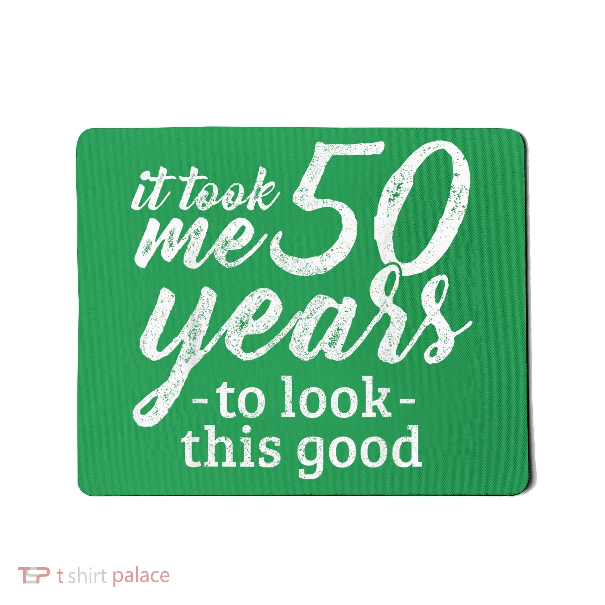 It Took Me 50 Years To Look This Good Funny 50th Birthday Mousepad
