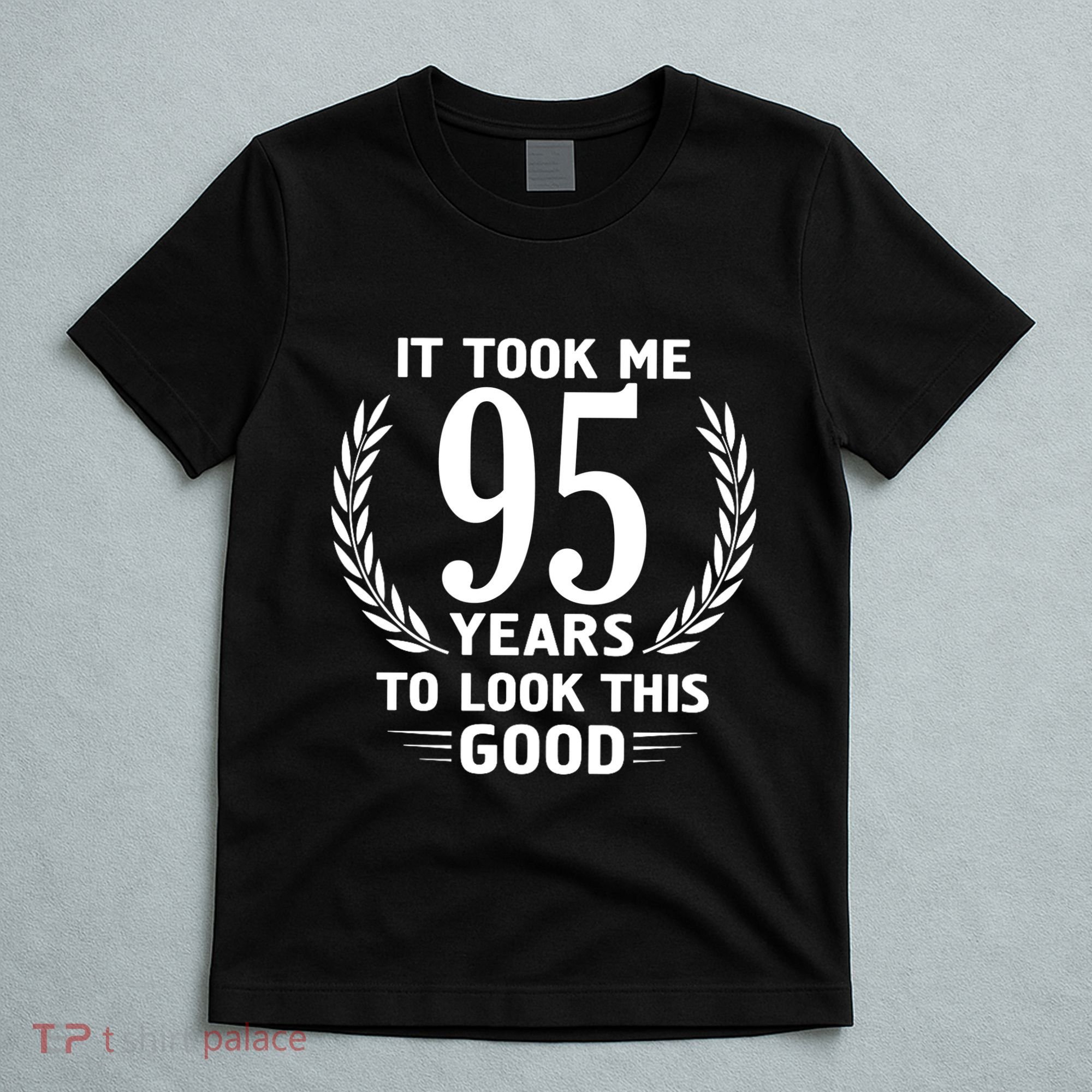 It Took Me 95 Years To Look This Good 95th Birthday T-Shirt