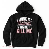 I Think My Trainer Is Trying To Kill Me Funny Gym Hoodie thumb 0