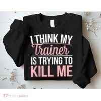 I Think My Trainer Is Trying To Kill Me Funny Gym Sweatshirt thumb 2
