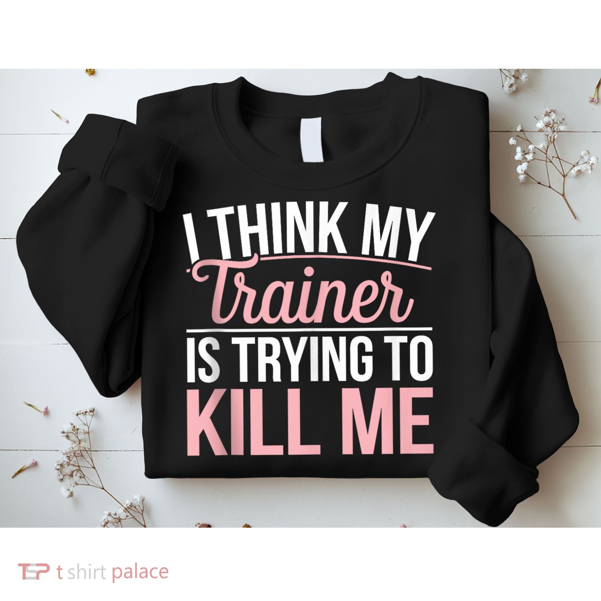 I Think My Trainer Is Trying To Kill Me Funny Gym Sweatshirt