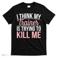 I Think My Trainer Is Trying To Kill Me Funny Gym T-Shirt thumb 0