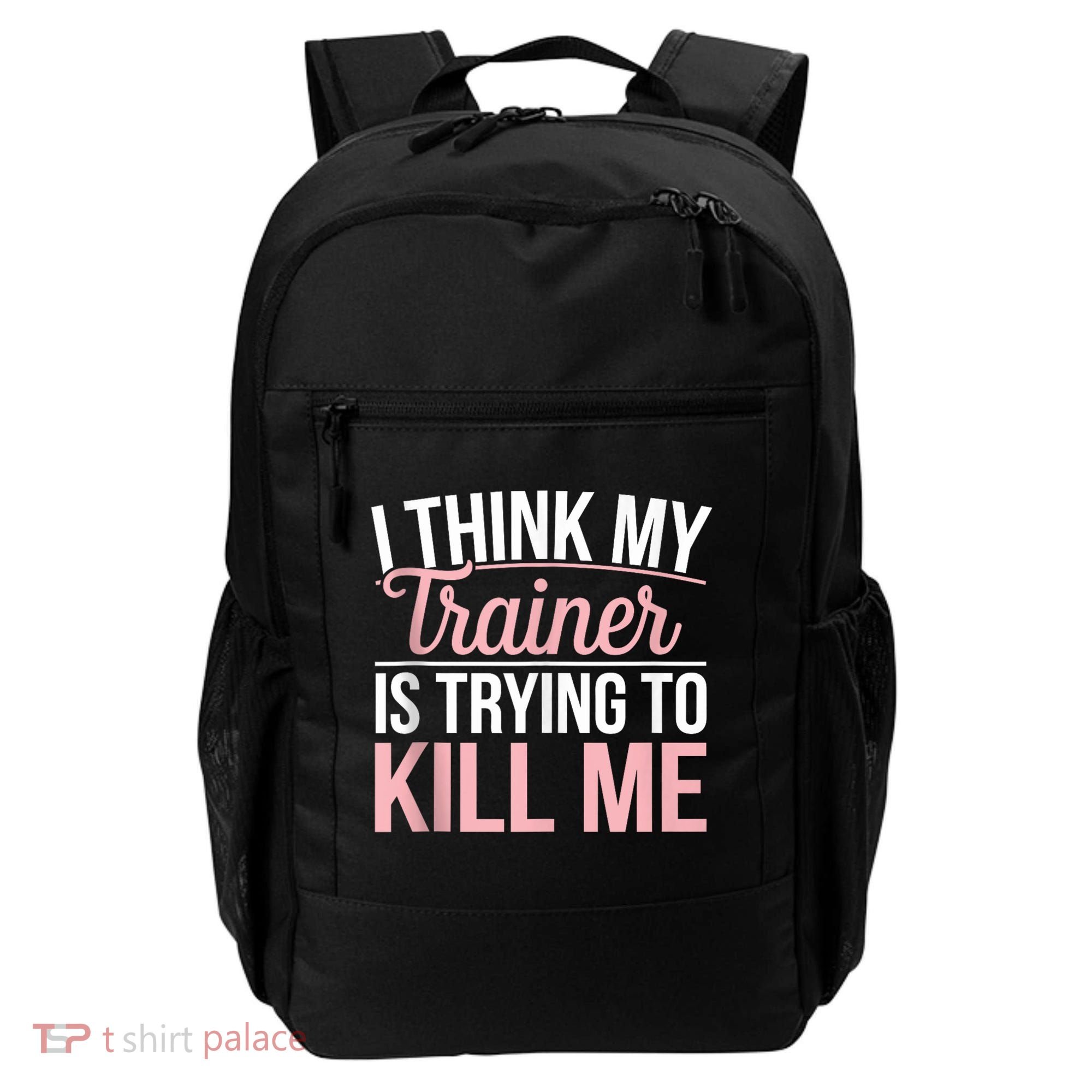 I Think My Trainer Is Trying To Kill Me Funny Gym Backpack