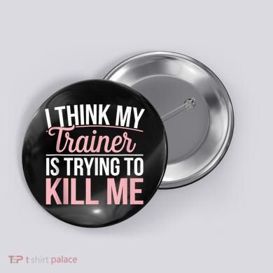 I Think My Trainer Is Trying To Kill Me Funny Gym Button