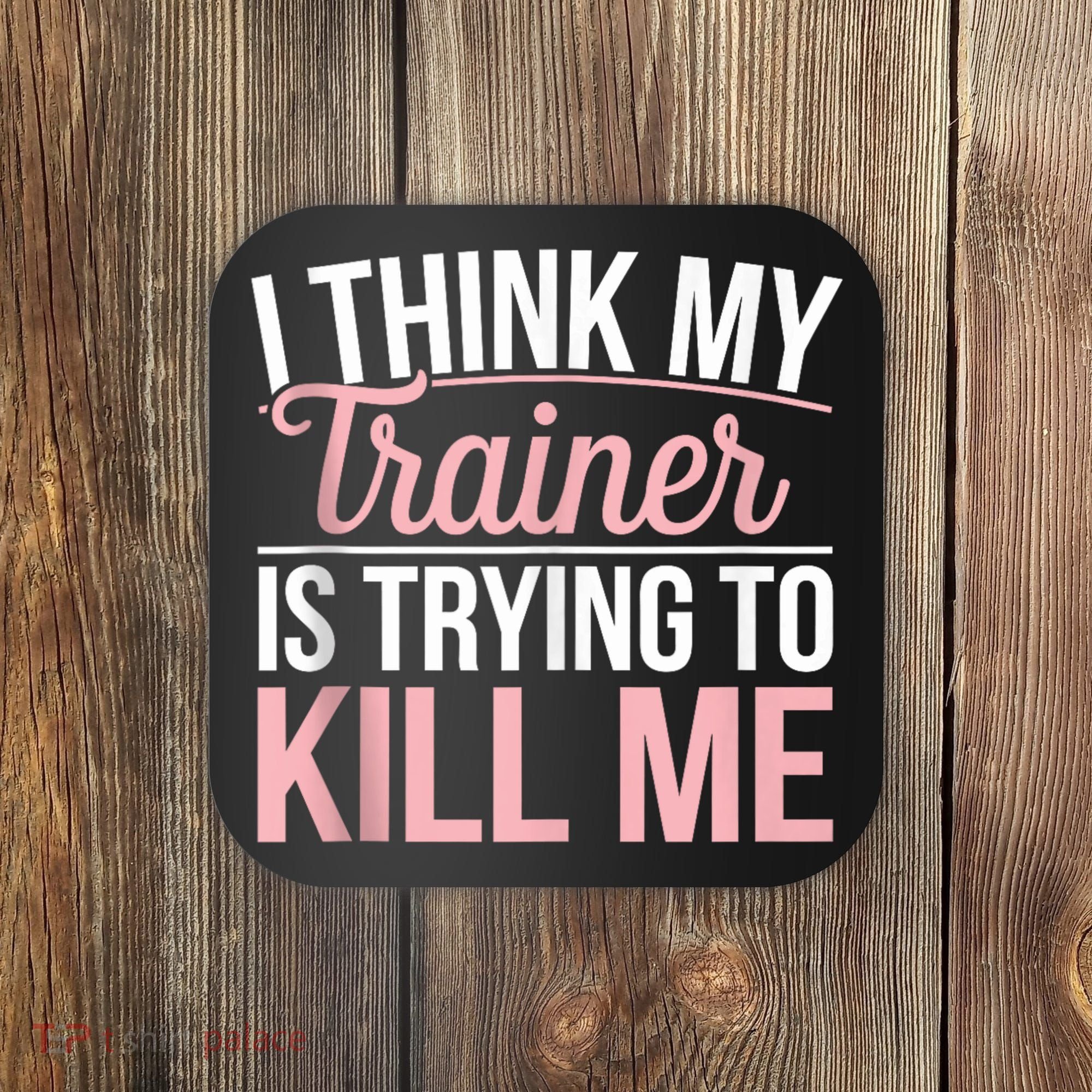 I Think My Trainer Is Trying To Kill Me Funny Gym Coaster