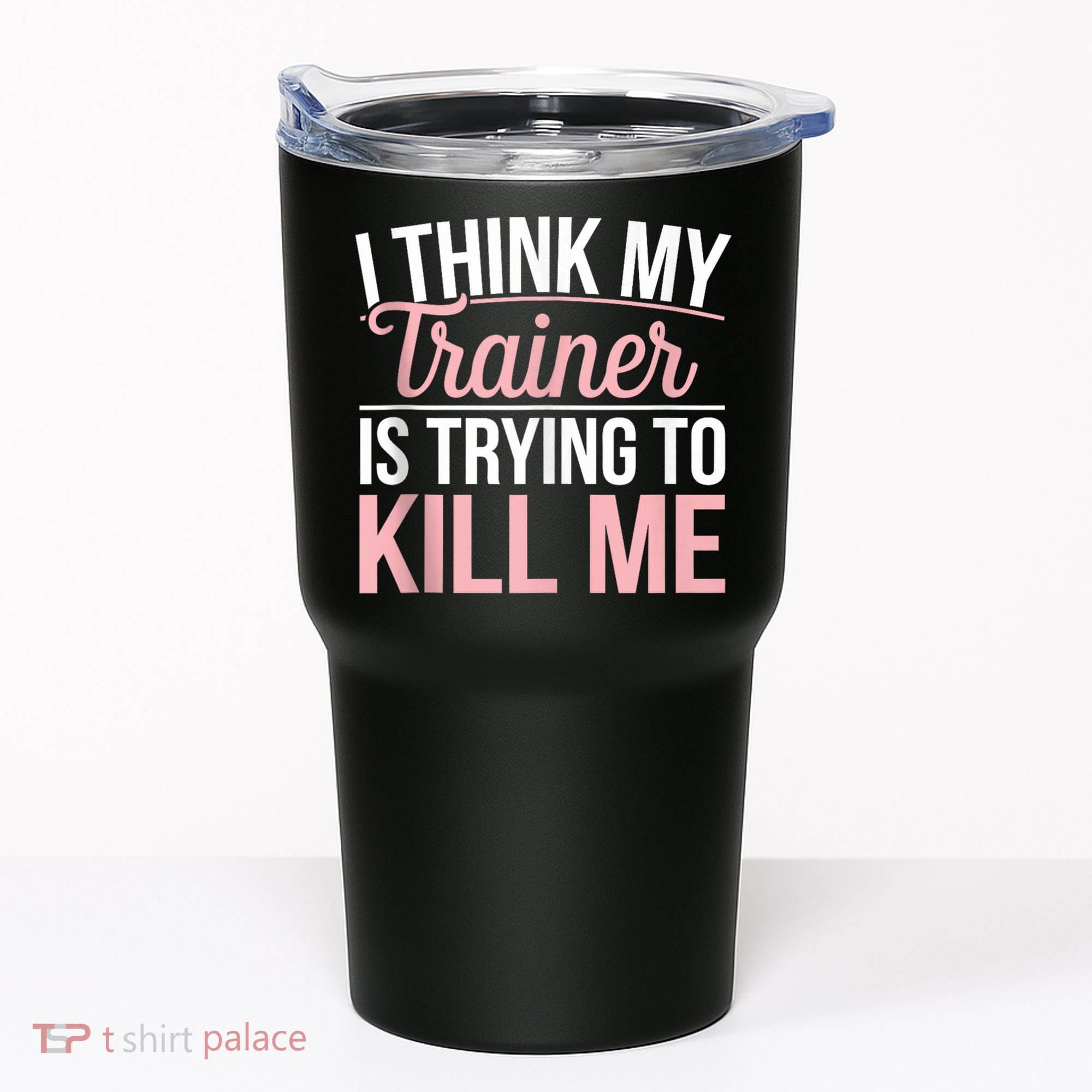 I Think My Trainer Is Trying To Kill Me Funny Gym Tumbler