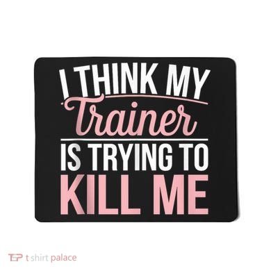 I Think My Trainer Is Trying To Kill Me Funny Gym Mousepad