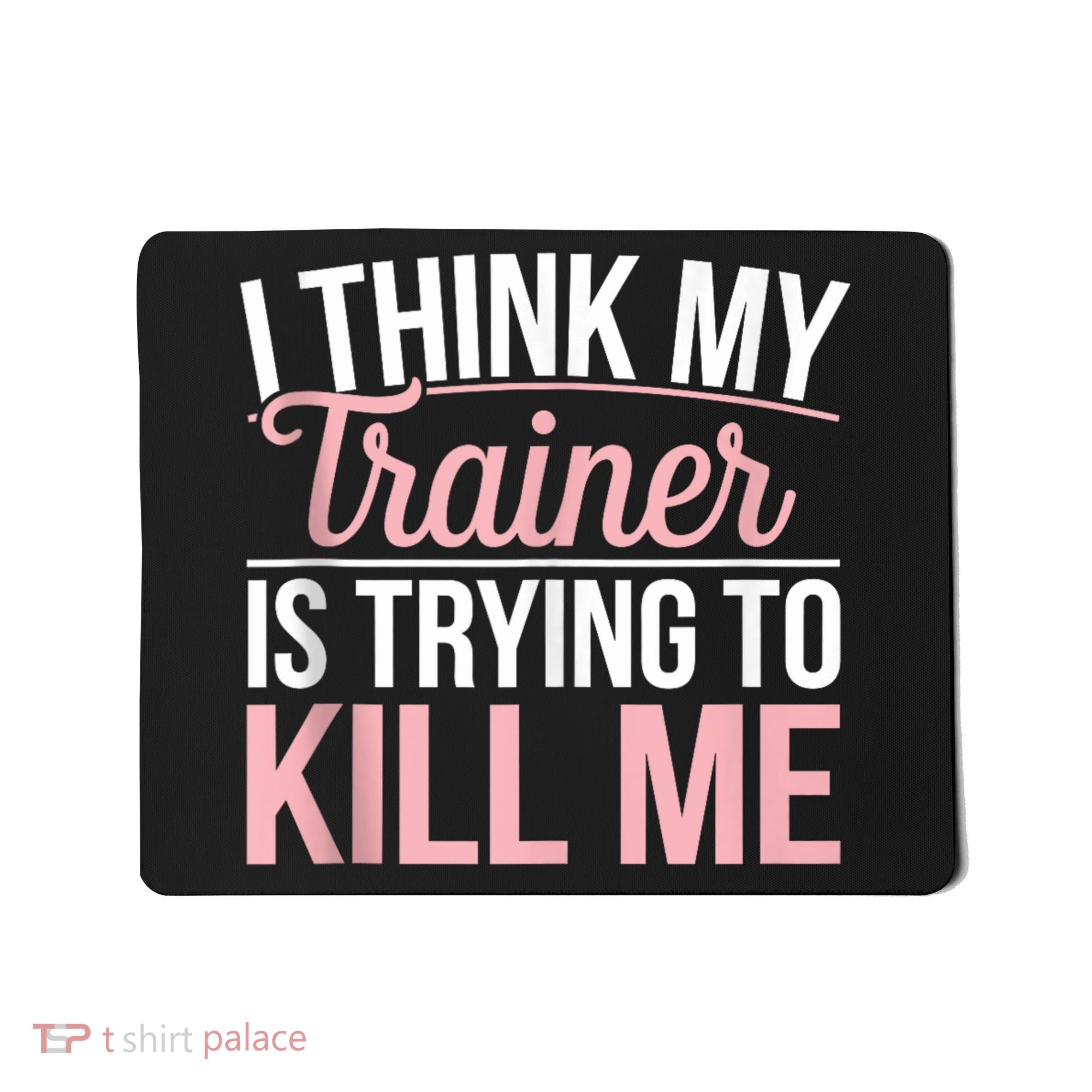 I Think My Trainer Is Trying To Kill Me Funny Gym Mousepad