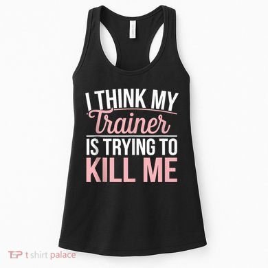 I Think My Trainer Is Trying To Kill Me Funny Gym Women's Tank Top